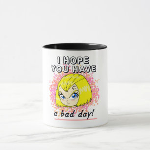 Ich hoffe, du hast einen schlechten Tag! Tasse