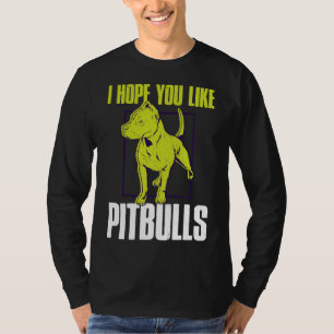 Ich hoffe, du magst Pitbulls Funny Pitbull T-Shirt
