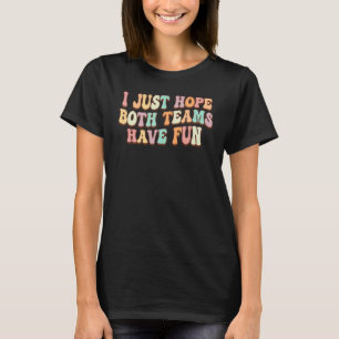 Ich hoffe einfach, beide Teams haben Spaß, groovy T-Shirt