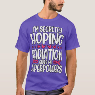 Ich hoffe heimlich, dass Strahlung mir Superkräfte T-Shirt