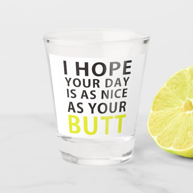 Ich hoffe, Ihr Tag ist so schön wie Ihr Hintern Schnapsglas (Vorderseite)