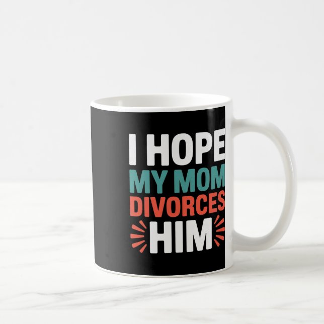 Ich hoffe, meine Mutter lässt sich von ihm scheide Kaffeetasse (Rechts)