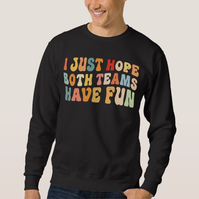 Ich hoffe nur, dass beide Mannschaften Spaß haben  Sweatshirt (Vorderseite)