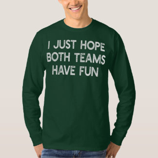 Ich hoffe nur, dass beide Mannschaften Spaß haben T-Shirt