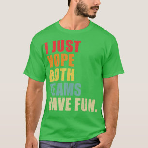 Ich hoffe nur, dass beide Mannschaften Spaß haben  T-Shirt