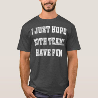 Ich hoffe nur, dass beide Mannschaften Spaß haben  T-Shirt