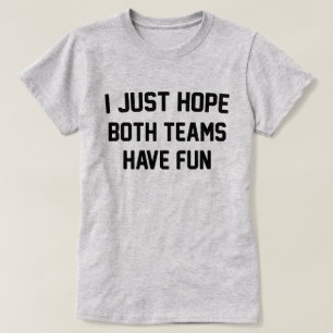 Ich hoffe nur, dass beide Mannschaften Spaß haben  T-Shirt