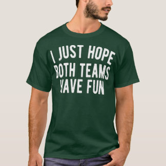 Ich hoffe nur, dass beide Mannschaften Spaß haben  T-Shirt