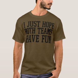Ich hoffe nur, dass beide Mannschaften Spaß haben  T-Shirt