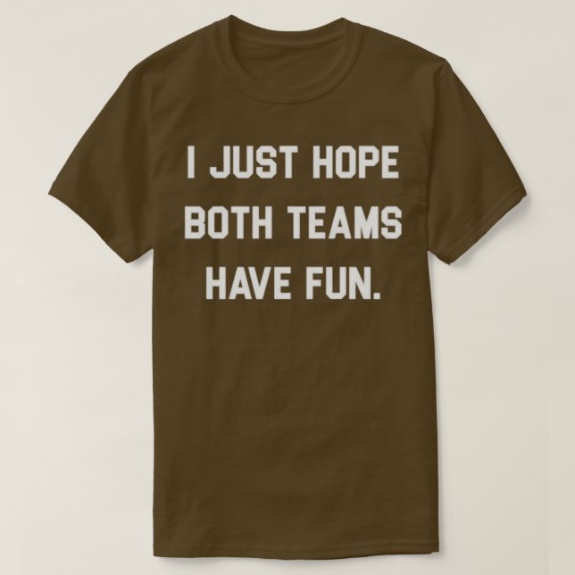 Ich hoffe nur, dass beide Teams Spaß 4 T-Shirt (Design vorne)