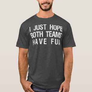 Ich hoffe nur, dass beide Teams Spaß haben lustige T-Shirt