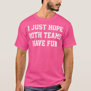 Ich hoffe nur, dass beide Teams Spaß haben T-Shirt