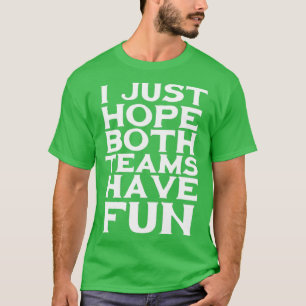 Ich hoffe nur, dass beide Teams Spaß haben T-Shirt