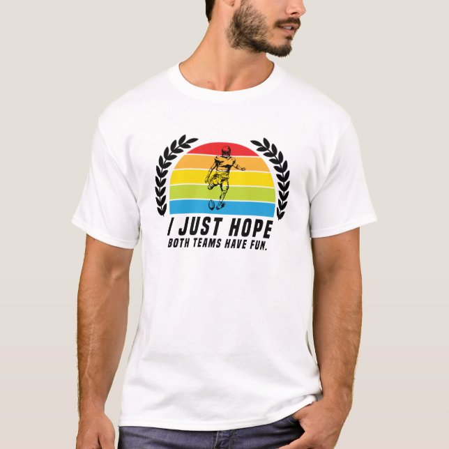 Ich hoffe nur, dass beide Teams Spaß haben T-Shirt (Vorderseite)