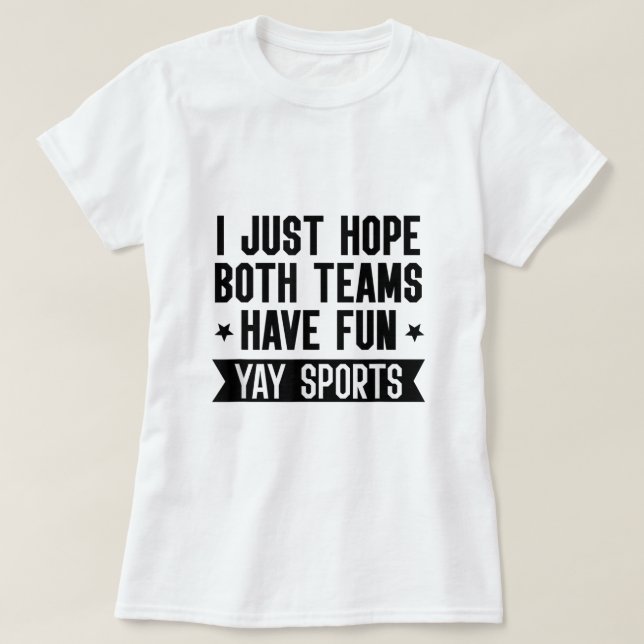 Ich hoffe nur, dass beide Teams Spaß Shirt habenWo (Design vorne)