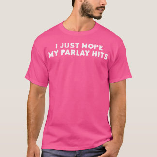 Ich hoffe nur, dass mein Parlay Sportwetten-Fußbal T-Shirt