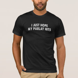 Ich hoffe nur, mein Parlay trifft, damit ich groß T-Shirt