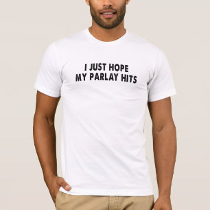 Ich hoffe nur, mein Parlay trifft, damit ich groß  T-Shirt