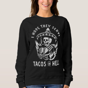 Ich hoffe, sie dienen Tacos in der Hölle Sweatshirt