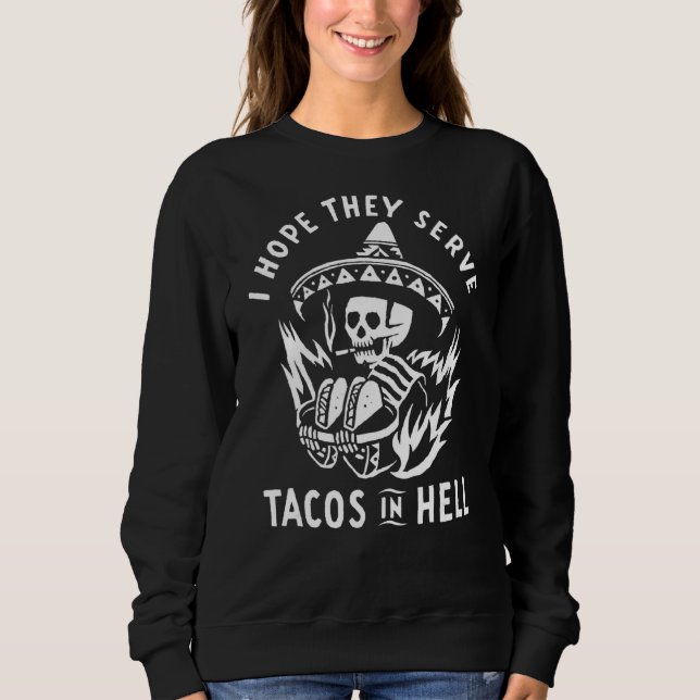 Ich hoffe, sie dienen Tacos in der Hölle Sweatshirt (Vorderseite)