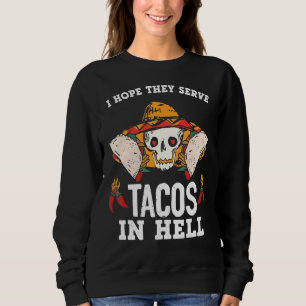 Ich hoffe, sie dienen Tacos in der Hölle Sweatshirt