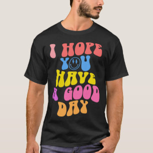 Ich hoffe, Sie haben einen guten Tag, trendige Pre T-Shirt