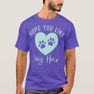 Ich hoffe, Sie mögen Hund Hair Puppy Hund Lover  T-Shirt