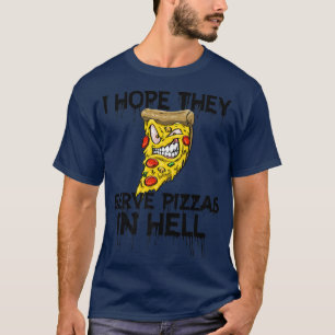 Ich hoffe, sie servieren Pizza in Hell Pizza Liebe T-Shirt