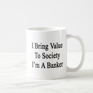 Ich hole der Gesellschaft Wert, die ich ein Banker Kaffeetasse