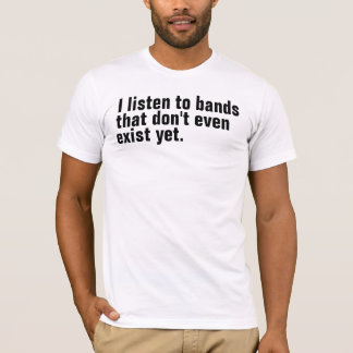Ich höre auf Bands, die nicht einmal schon T-Shirt