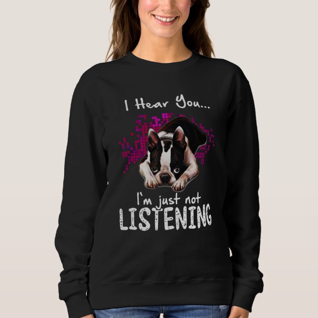 Ich höre dich Boston Terrier Ich höre einfach nich Sweatshirt (Vorderseite)