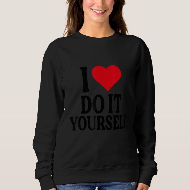 Ich höre Do-it-yourself mit Rotem Herzen, I Liebe  Sweatshirt (Vorderseite)