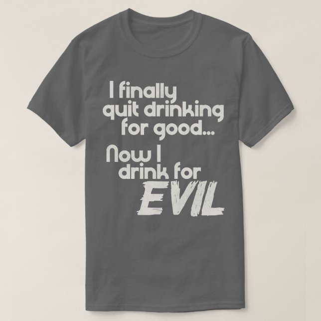 Ich höre endlich auf zu trinken, jetzt trinke ich  T-Shirt (Design vorne)