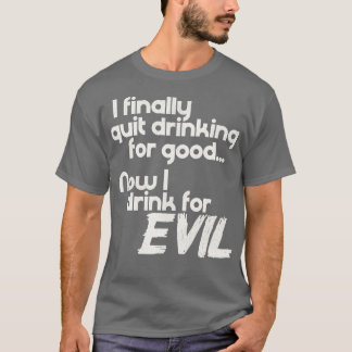 Ich höre endlich auf zu trinken, jetzt trinke ich  T-Shirt