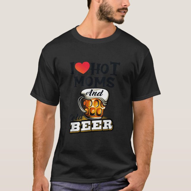Ich höre heiße Mamas Liebe Heiße Mamas Kalt Bier t T-Shirt (Vorderseite)