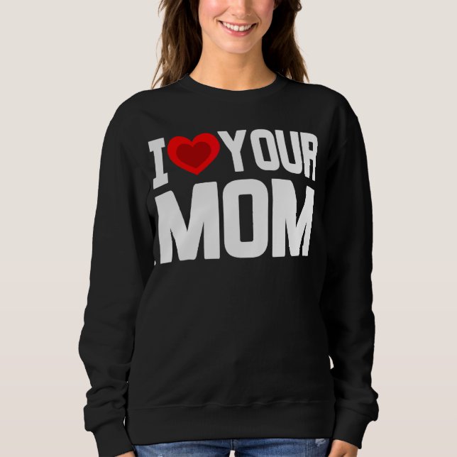 Ich höre Ihre Mama I Liebe meine Mama I Liebe Hot  Sweatshirt (Vorderseite)
