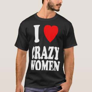 Ich höre Liebe verrückte Frauen Attraktivität Prob T-Shirt
