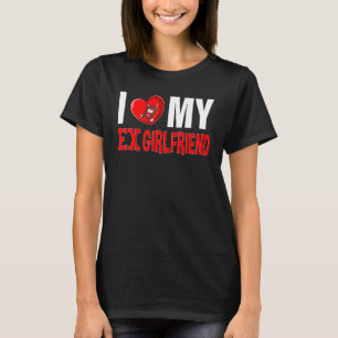 Ich höre mein Ex GF I Liebe Meine Ex-Freundin 8 T-Shirt