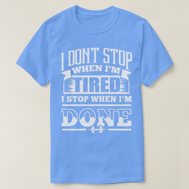Ich höre nicht auf, wenn ich müde bin, zu stoppen, T-Shirt (Design vorne)