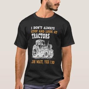 Ich höre nicht immer auf, auf Traktoren zu schauen T-Shirt
