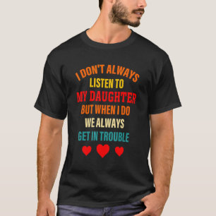 Ich höre nicht immer auf meine Tochter, aber wenn T-Shirt