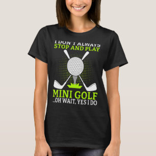 Ich höre nicht immer auf und spiele Mini Golf oh w T-Shirt