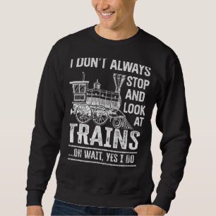 Ich höre nicht immer auf, Züge zu sehen Oh, warte Sweatshirt