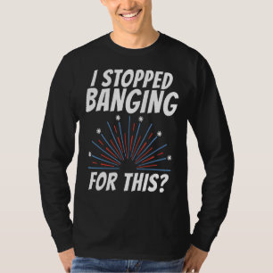 Ich hörte auf Banging für dieses Feuerwerk 4. Juli T-Shirt