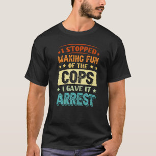 Ich hörte auf, mich über die Polizisten lustig zu  T-Shirt
