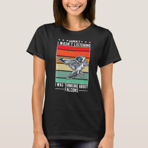 Ich hörte nicht zu, dass ich über Falken nachdacht T-Shirt
