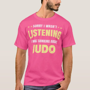 Ich hörte nicht zu, dass ich über Judo nachdachte T-Shirt