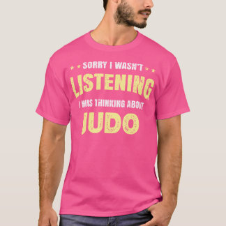 Ich hörte nicht zu, dass ich über Judo nachdachte T-Shirt