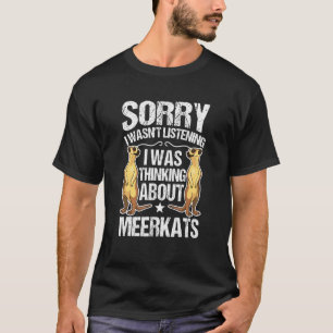 Ich hörte nicht zu, dass ich über Meerkats nachdac T-Shirt