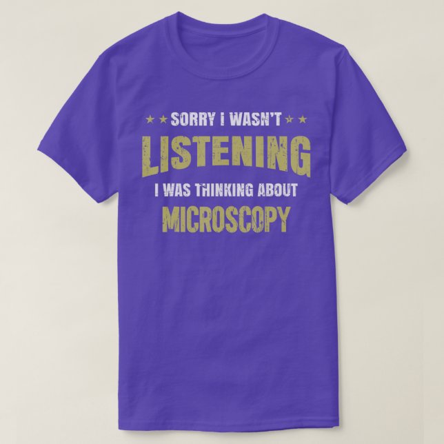 Ich hörte nicht zu, dass ich über Microscopy nachd T-Shirt (Design vorne)